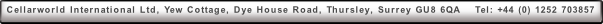 Cellarworld International Ltd, Yew Cottage, Dye House Road, Thursley, Surrey GU8 6QA    Tel: +44 (0) 1252 703857
