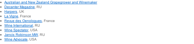 Australian and New Zealand Grapegrower and Winemaker 
Decanter Magazine, RU 
Harpers, UK 
La Vigne, France 
Revue des Oenologues, France 
Wine International, RU 
Wine Spectator, USA 
Jancis Robinson MW, RU 
Wine Advocate, USA 

